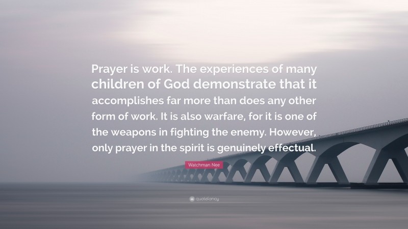 Watchman Nee Quote: “Prayer is work. The experiences of many children