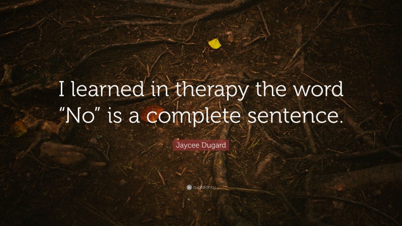 Jaycee Dugard Quote: “I learned in therapy the word “No” is a complete sentence.”