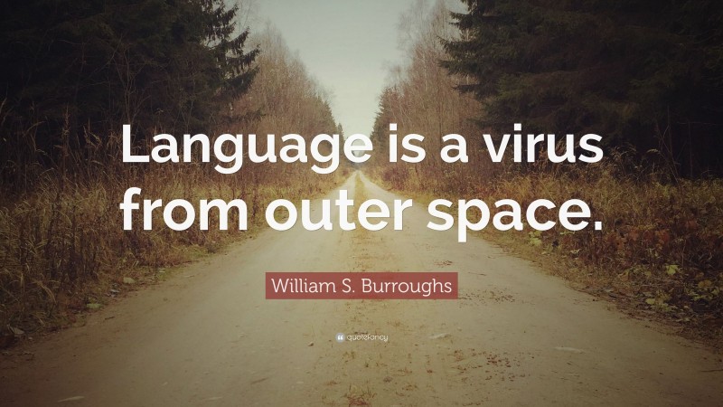 William S. Burroughs Quote: “Language is a virus from outer space.”