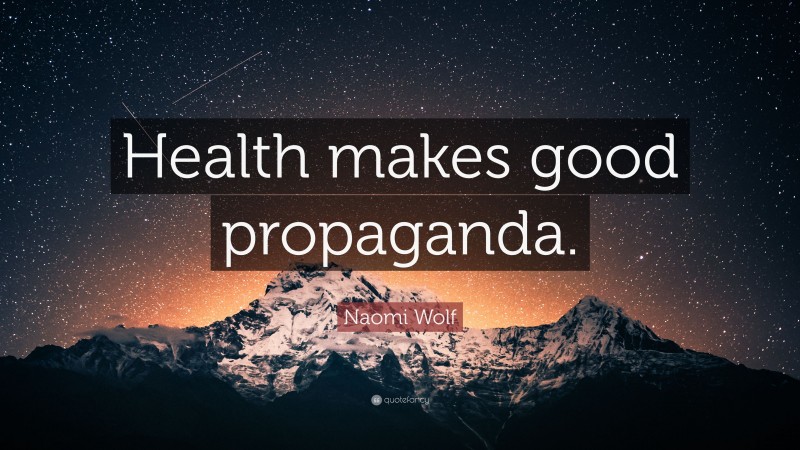 Naomi Wolf Quote: “Health makes good propaganda.”
