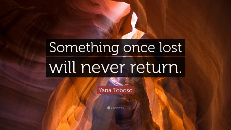 Yana Toboso Quote: “Something once lost will never return.”
