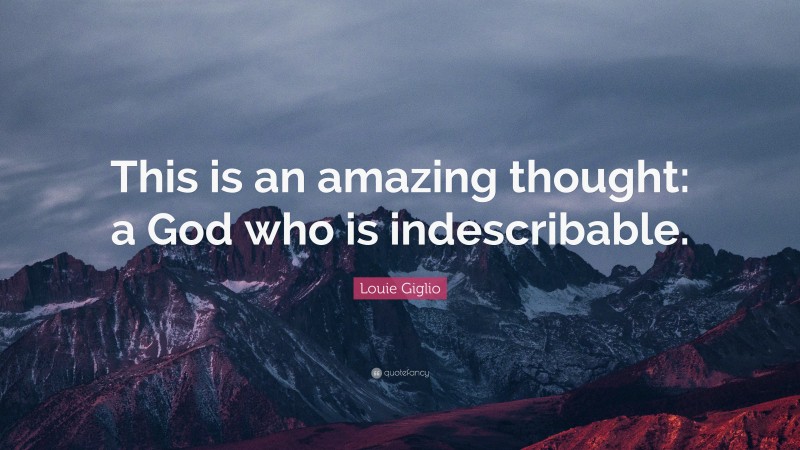 Louie Giglio Quote: “This is an amazing thought: a God who is indescribable.”