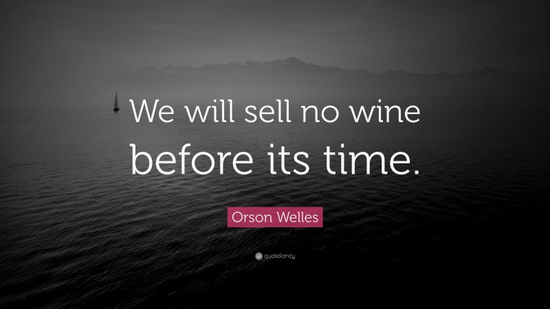 Orson Welles Quote: “We will sell no wine before its time.”