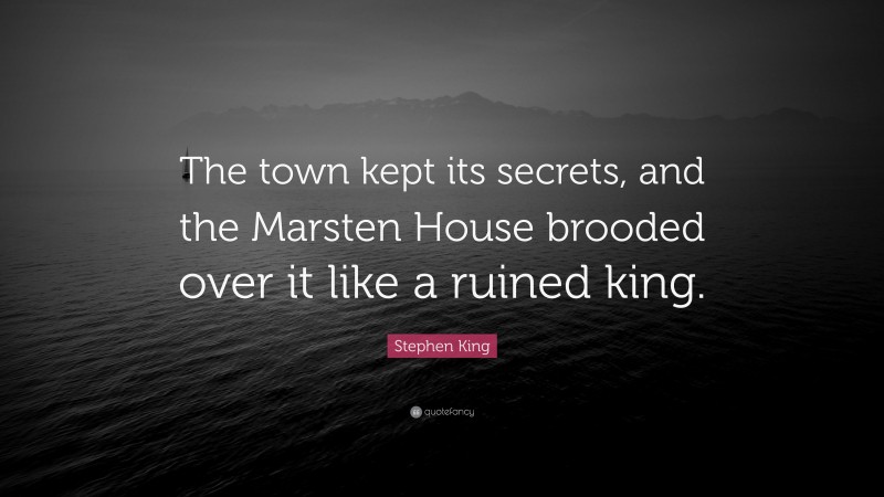 Stephen King Quote: “The town kept its secrets, and the Marsten House brooded over it like a ruined king.”