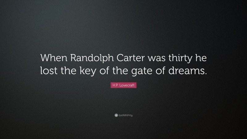 H.P. Lovecraft Quote: “When Randolph Carter was thirty he lost the key of the gate of dreams.”