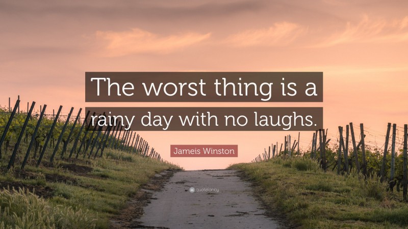 Jameis Winston Quote: “The worst thing is a rainy day with no laughs.”