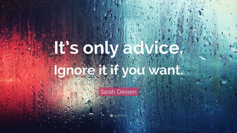 Sarah Dessen Quote: “It’s only advice. Ignore it if you want.”