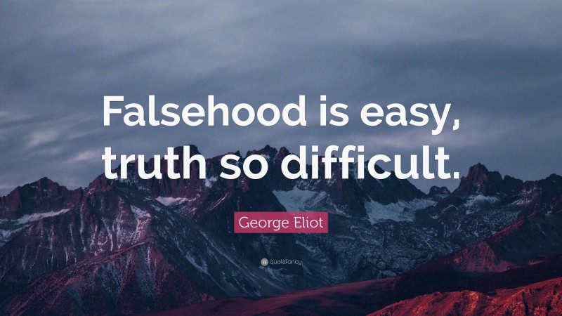George Eliot Quote: “Falsehood is easy, truth so difficult.”