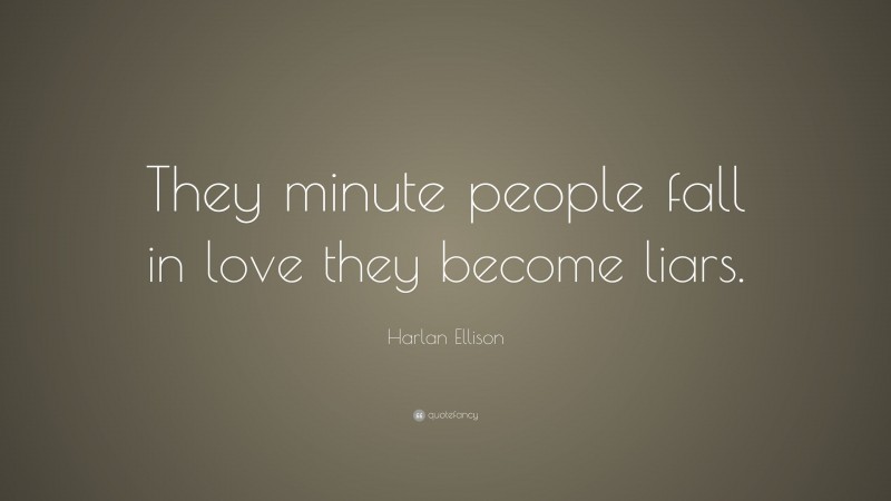 Harlan Ellison Quote: “They minute people fall in love they become liars.”