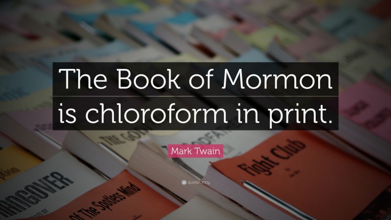 Mark Twain Quote: “The Book of Mormon is chloroform in print.”