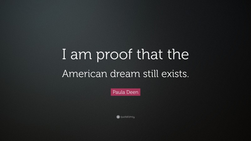 Paula Deen Quote: “I am proof that the American dream still exists.”