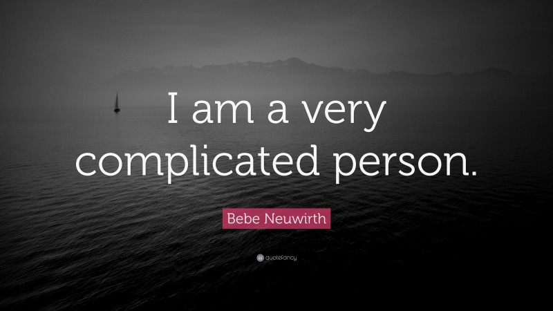 Bebe Neuwirth Quote: “I am a very complicated person.”