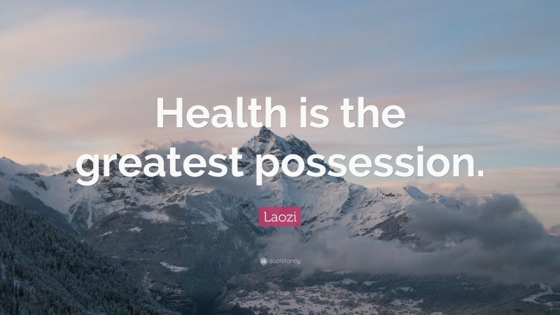 Laozi Quote: “Health is the greatest possession.”