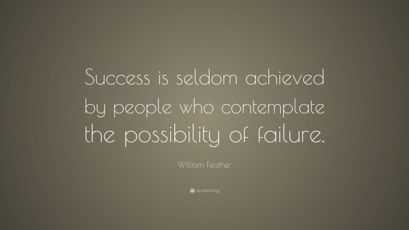 William Feather Quote: “Success is seldom achieved by people who contemplate the possibility of failure.”