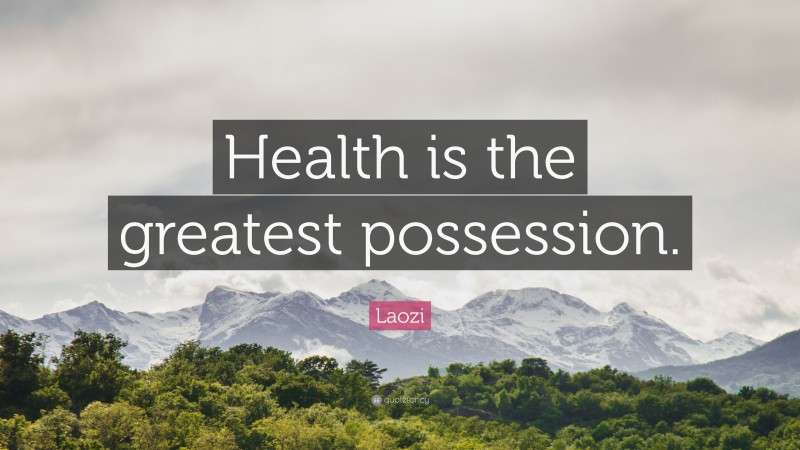 Laozi Quote: “Health is the greatest possession.”