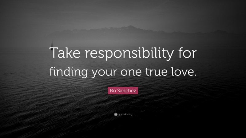 Bo Sanchez Quote: “Take responsibility for finding your one true love.”