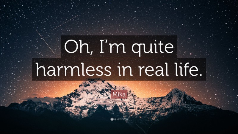 Mika Quote: “Oh, I’m quite harmless in real life.”