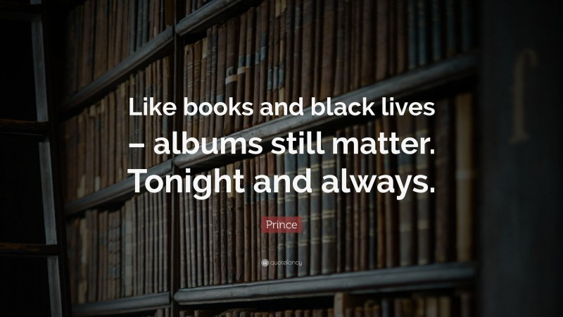 Prince Quote: “Like books and black lives – albums still matter. Tonight and always.”