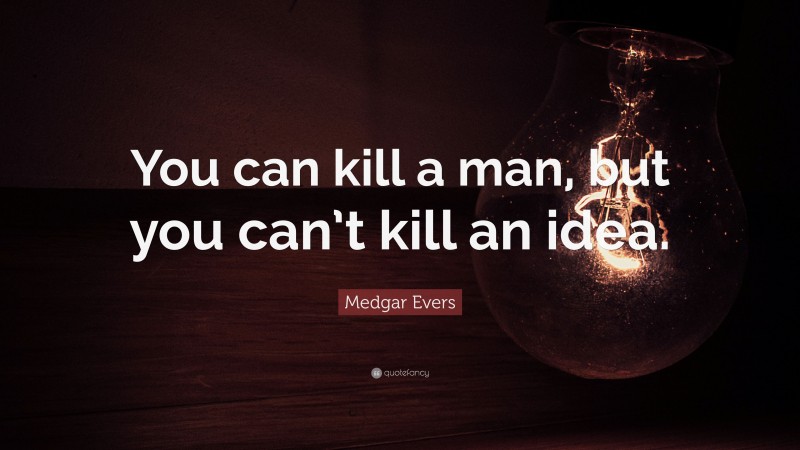 Medgar Evers Quote: “You can kill a man, but you can’t kill an idea.”