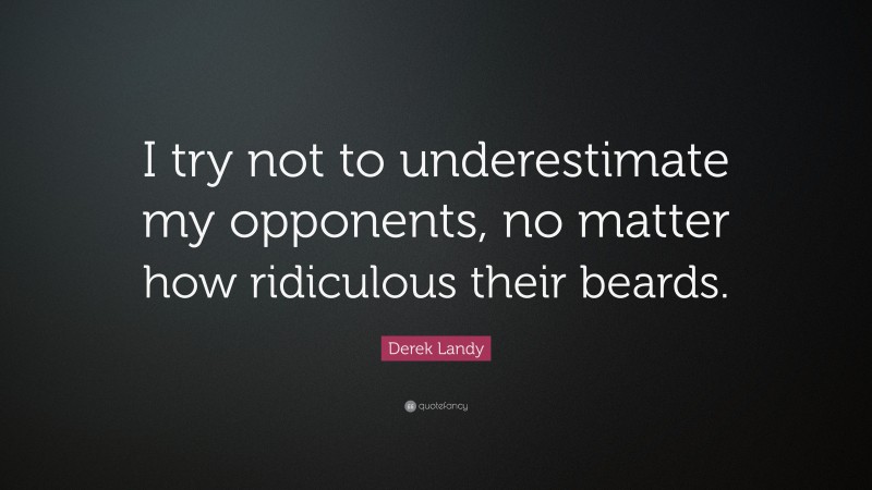 Derek Landy Quote: “I try not to underestimate my opponents, no matter how ridiculous their beards.”