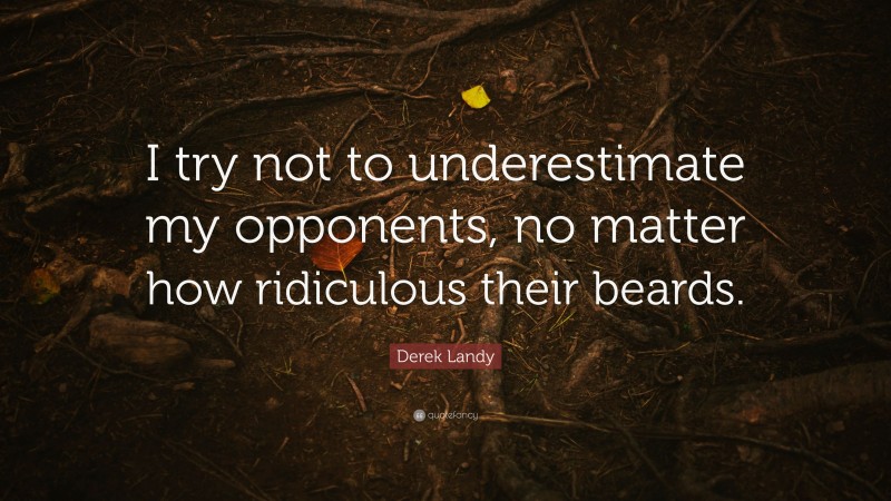 Derek Landy Quote: “I try not to underestimate my opponents, no matter how ridiculous their beards.”