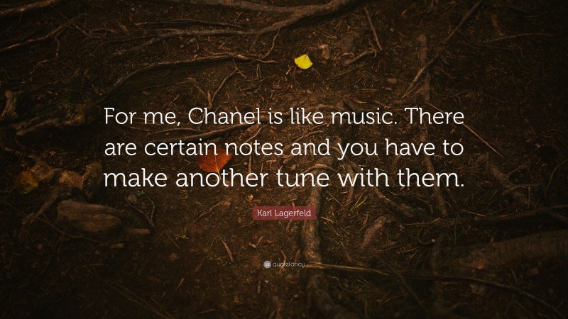 Karl Lagerfeld Quote: “For me, Chanel is like music. There are certain notes and you have to make another tune with them.”