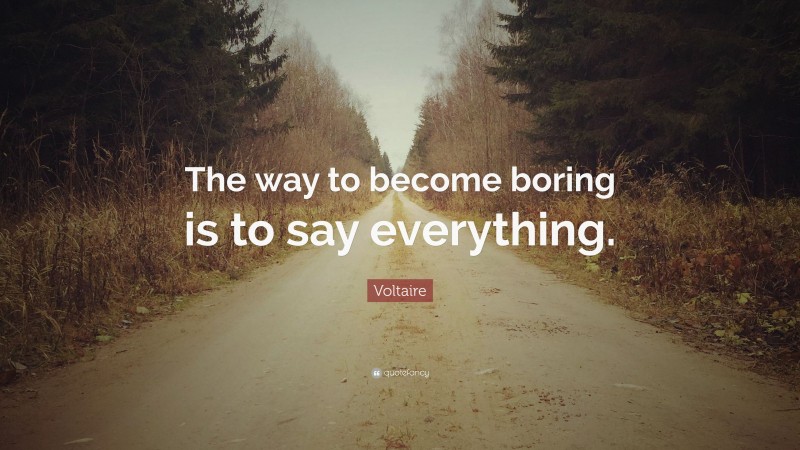 Voltaire Quote: “The way to become boring is to say everything.”