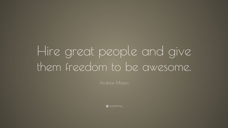 Andrew Mason Quote: “Hire great people and give them freedom to be awesome.”
