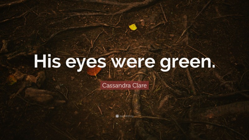 Cassandra Clare Quote: “His eyes were green.”