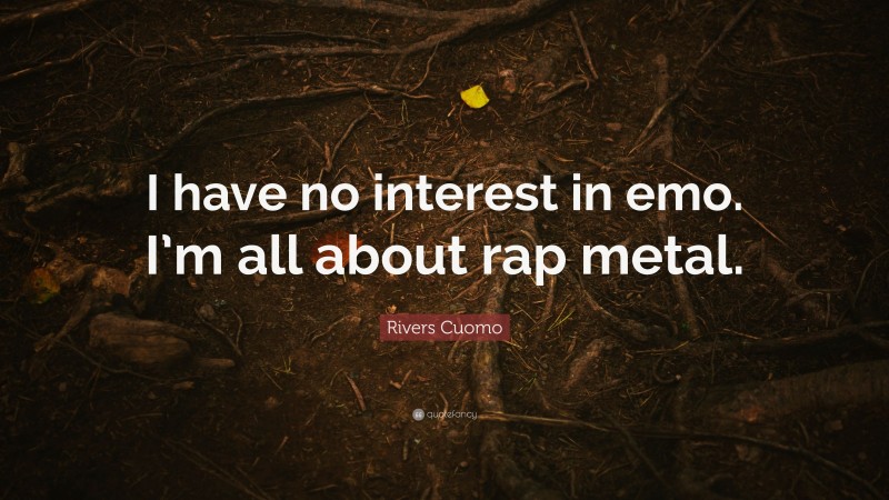 Rivers Cuomo Quote: “I have no interest in emo. I’m all about rap metal.”