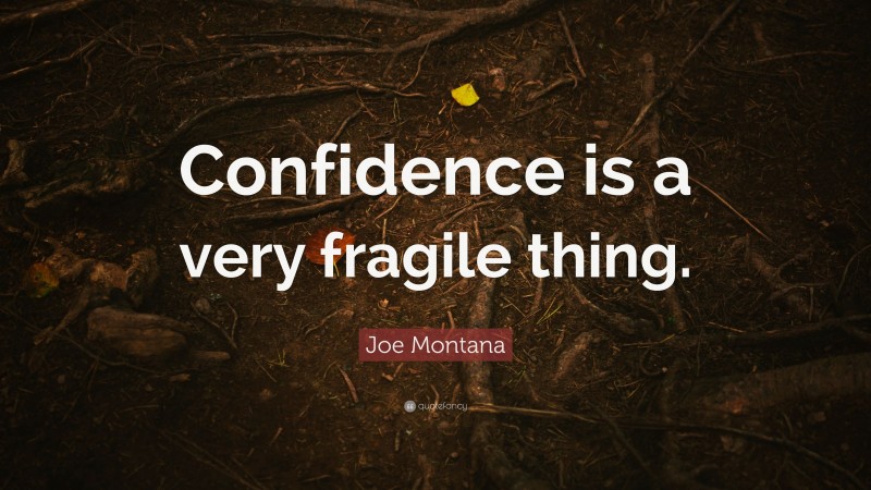 Joe Montana Quote: “Confidence is a very fragile thing.”
