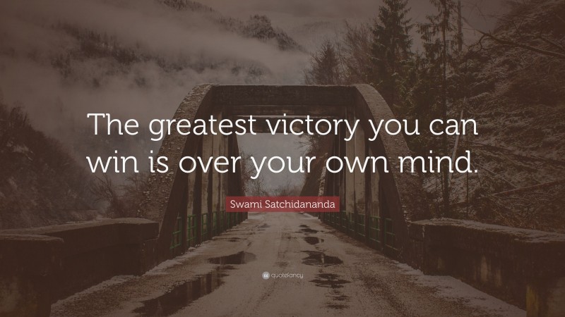 Swami Satchidananda Quote: “The greatest victory you can win is over your own mind.”