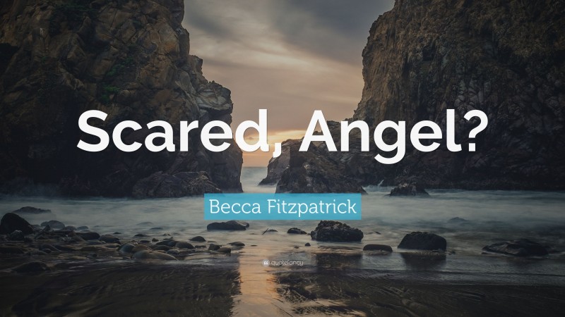 Becca Fitzpatrick Quote: “Scared, Angel?”