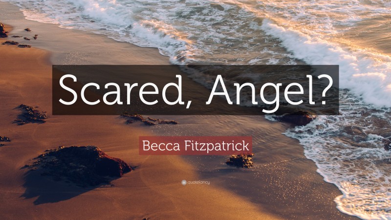 Becca Fitzpatrick Quote: “Scared, Angel?”