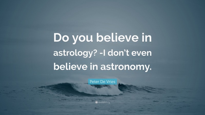 Peter De Vries Quote: “Do you believe in astrology? -I don’t even believe in astronomy.”