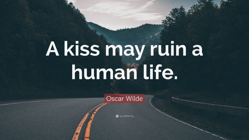 Oscar Wilde Quote: “A kiss may ruin a human life.”