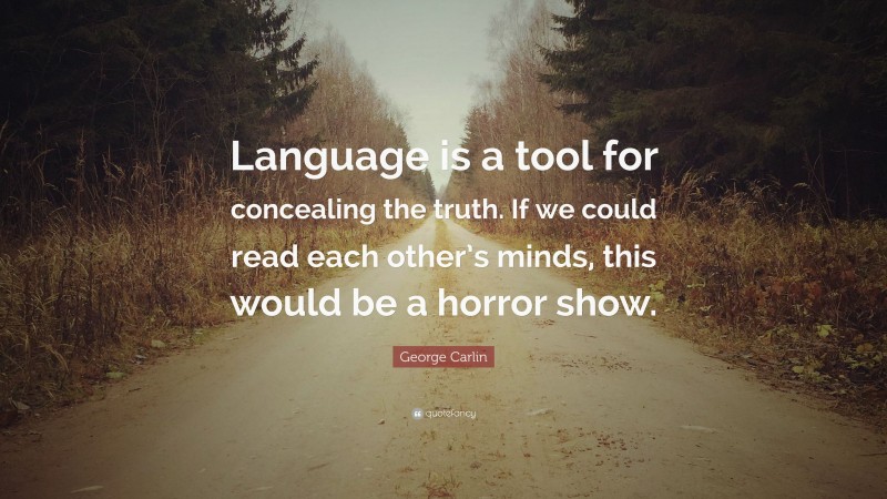 George Carlin Quote: “Language is a tool for concealing the truth. If we could read each other’s minds, this would be a horror show.”