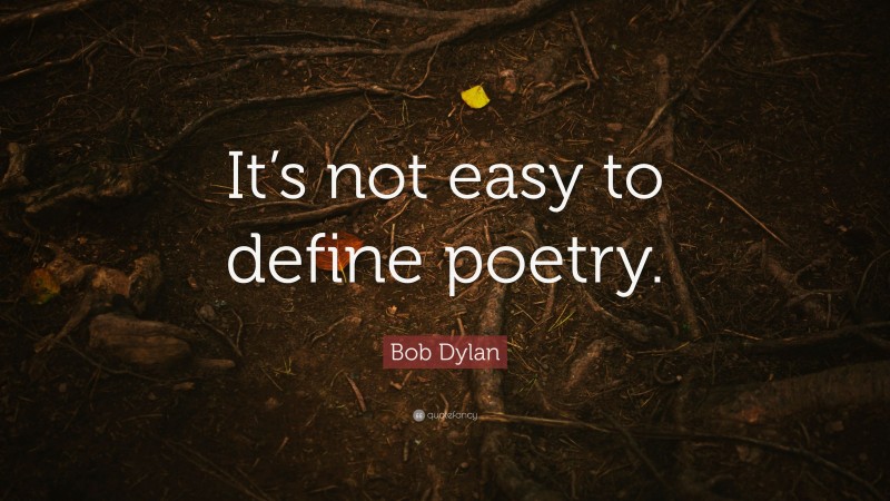 Bob Dylan Quote: “It’s not easy to define poetry.”