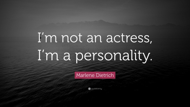Marlene Dietrich Quote: “I’m not an actress, I’m a personality.”