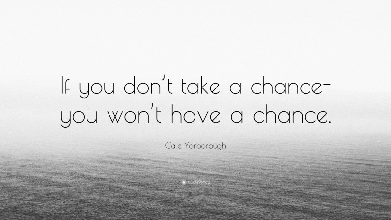Cale Yarborough Quote: “If you don’t take a chance-you won’t have a chance.”