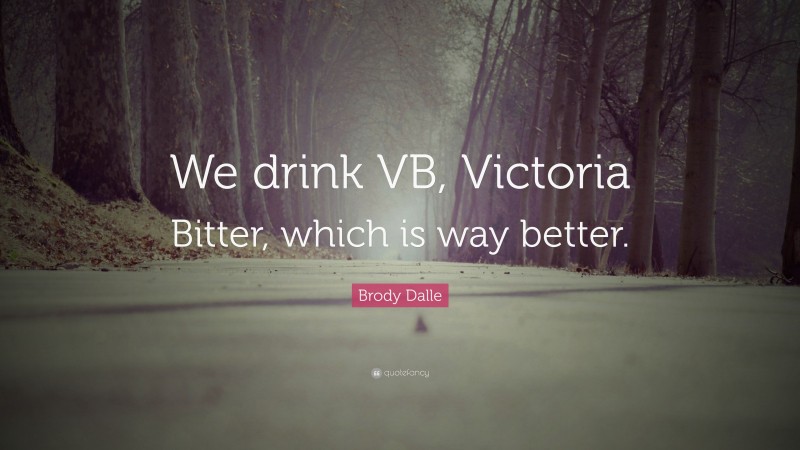 Brody Dalle Quote: “We drink VB, Victoria Bitter, which is way better.”