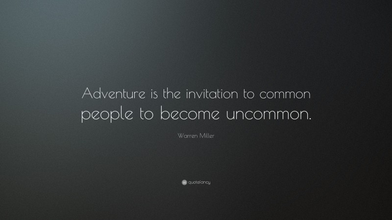 Warren Miller Quote: “Adventure is the invitation to common people to become uncommon.”