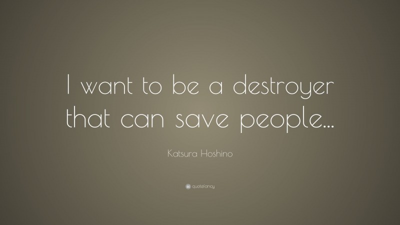 Katsura Hoshino Quote: “I want to be a destroyer that can save people...”