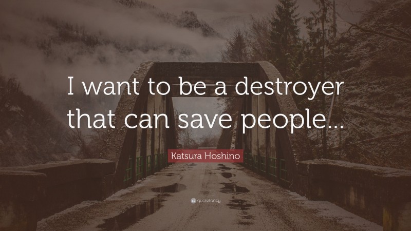 Katsura Hoshino Quote: “I want to be a destroyer that can save people...”