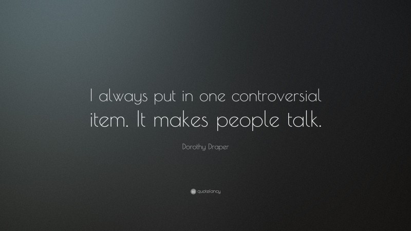 Dorothy Draper Quote: “I always put in one controversial item. It makes people talk.”