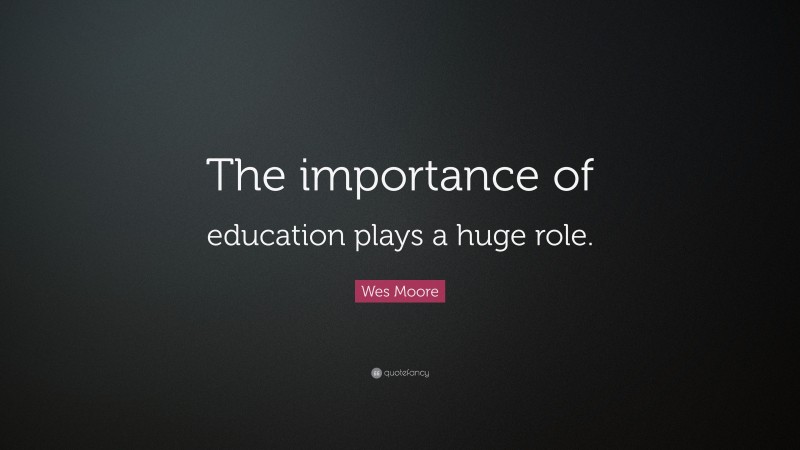 Wes Moore Quote: “The importance of education plays a huge role.”