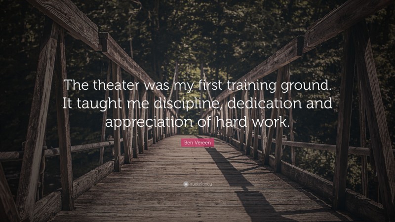 Ben Vereen Quote: “The theater was my first training ground. It taught me discipline, dedication and appreciation of hard work.”