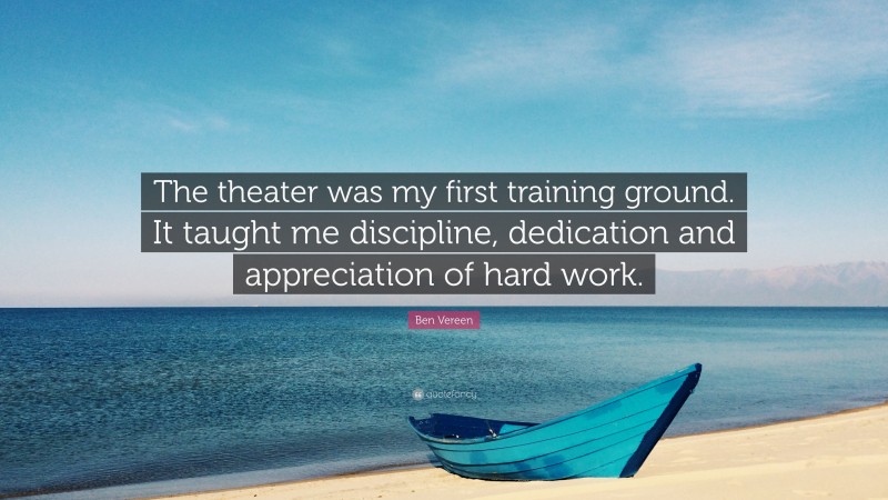 Ben Vereen Quote: “The theater was my first training ground. It taught me discipline, dedication and appreciation of hard work.”