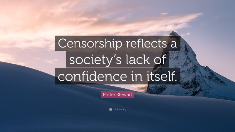 Potter Stewart Quote: “Censorship reflects a society’s lack of confidence in itself.”