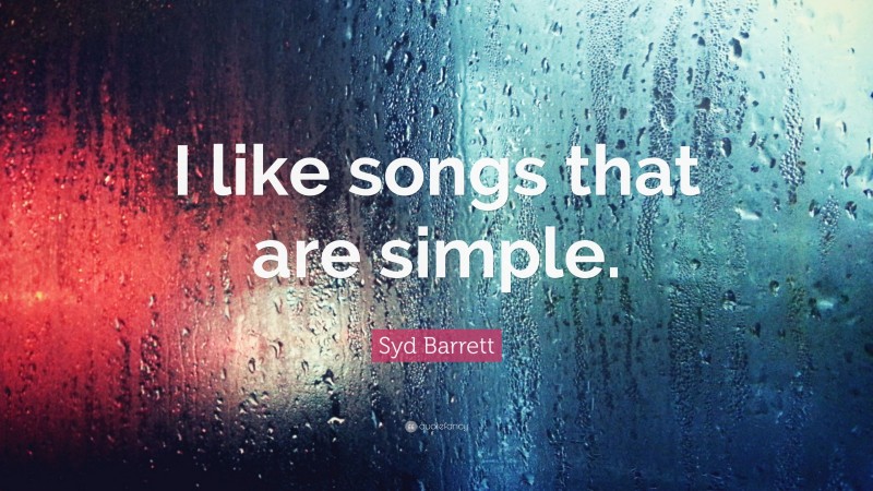 Syd Barrett Quote: “I like songs that are simple.”